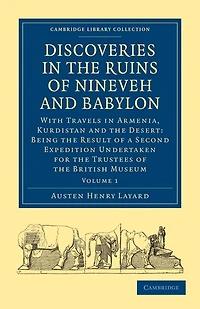 Discoveries the Ruins of Nineveh and Babylon: With Travels Armenia, Kurdistan Desert: Being Result a Second Expedition Undertaken for Trustees British Museum
