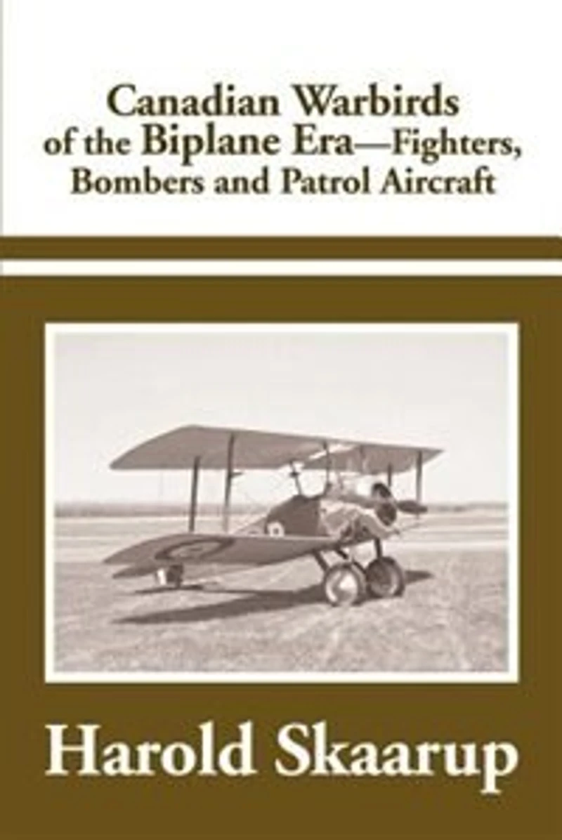 Canadian Warbirds Of The Biplane Era Fighters, Bombers And Patrol Aircraft