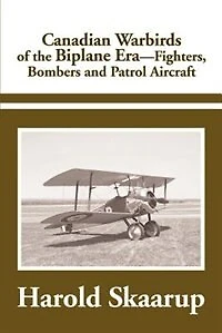 Canadian Warbirds Of The Biplane Era Fighters, Bombers And Patrol Aircraft