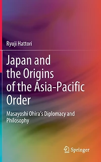 Japan and the Origins of Asia-Pacific Order: Masayoshi Ohira's Diplomacy Philosophy