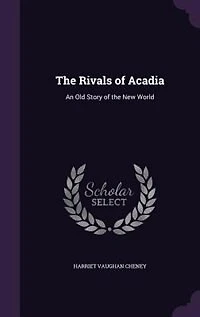 The Rivals of Acadia: An Old Story of the New World