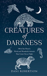Creatures of Darkness: 100 the Planet’s Weird and Wonderful Animals That Come Out at Night