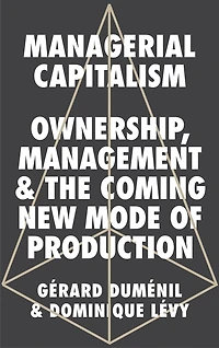 Managerial Capitalism: Ownership, Management and the Coming New Mode of Production