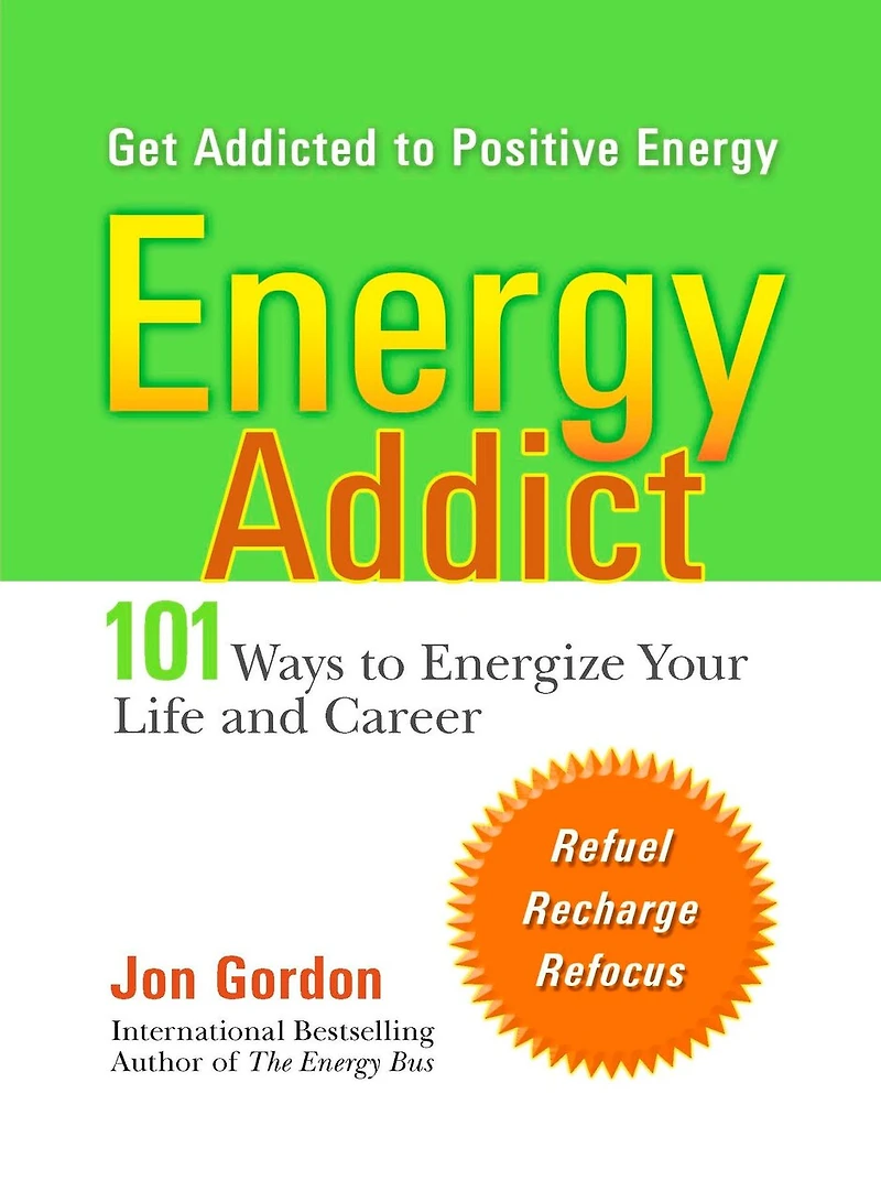 Energy Addict: 101 Physical, Mental, And Spiritual Ways To Energize Your Life