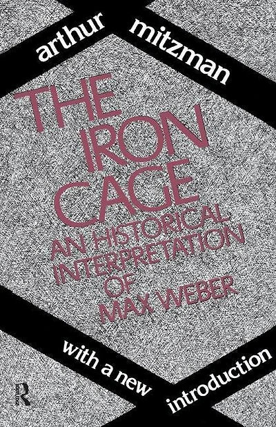 The Iron Cage: Historical Interpretation of Max Weber