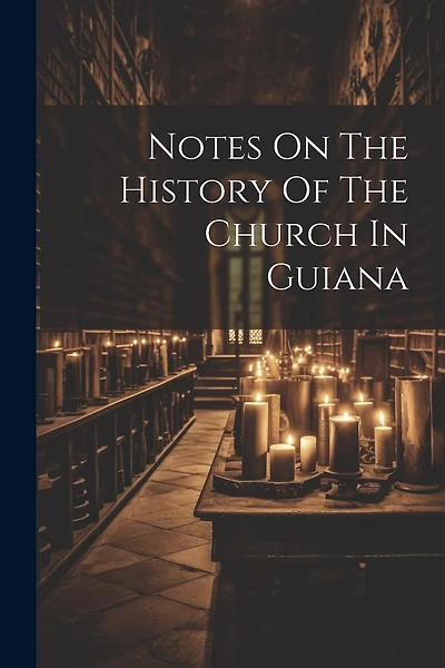 Notes On The History Of The Church In Guiana