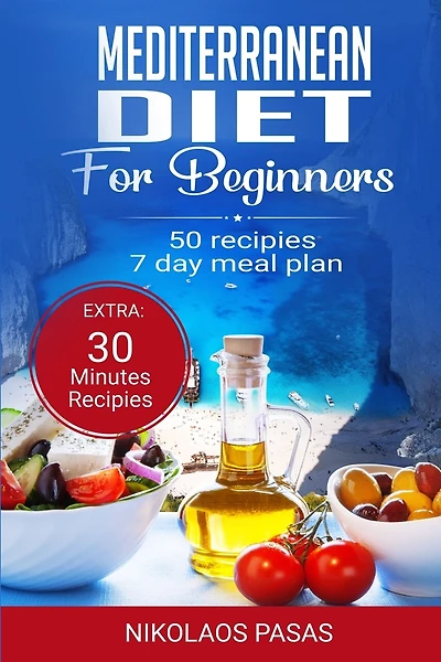 Mediterranean Diet for Beginners: A complete Guide. More than 50 Recipes, Healty and Easy to make: Breakfast, Lunch and Dinner. 2 Weeks Diet Meal Plan for Weight Loss