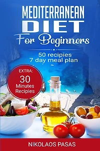 Mediterranean Diet for Beginners: A complete Guide. More than 50 Recipes, Healty and Easy to make: Breakfast, Lunch and Dinner. 2 Weeks Diet Meal Plan for Weight Loss