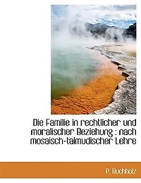 Die Familie rechtlicher und moralischer Beziehung: nach mosaisch-talmudischer Lehre