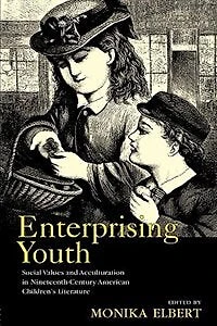 Enterprising Youth: Social Values And Acculturation Nineteenth-century American Children's Literature