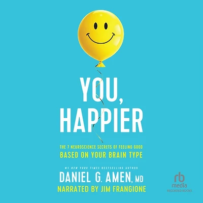 You, Happier: The 7 Neuroscience Secrets of Feeling Good Based on Your Brain Type