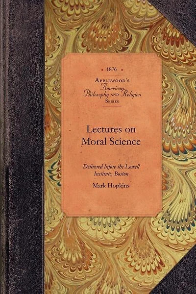 Lectures on Moral Science: Delivered Before The Lowell Institute, Boston