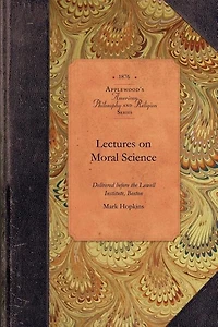 Lectures on Moral Science: Delivered Before The Lowell Institute, Boston