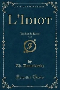 L'Idiot, Vol. 1: Traduit du Russe (Classic Reprint)