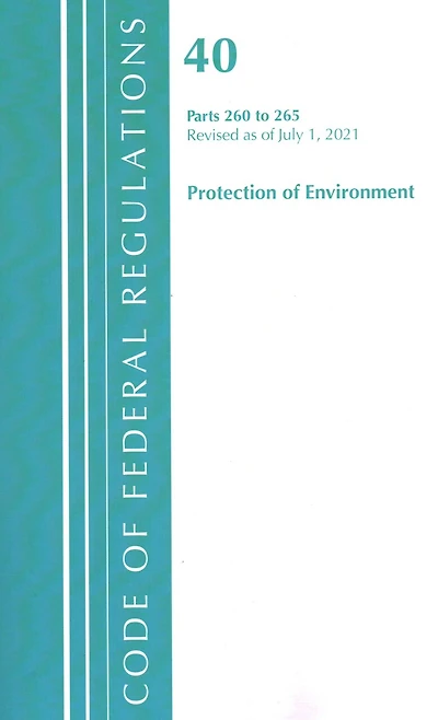 Code of Federal Regulations, Title 40 Protection the Environment 260-265, Revised as July 1, 2022