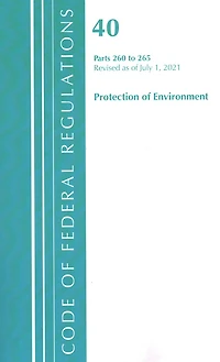 Code of Federal Regulations, Title 40 Protection the Environment 260-265, Revised as July 1
