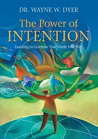 The Power of Intention: Learning to Co-Create Your World Way