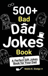 500+ Bad Dad Jokes Book: A Perfect Gift Jokes Book For Your Dad