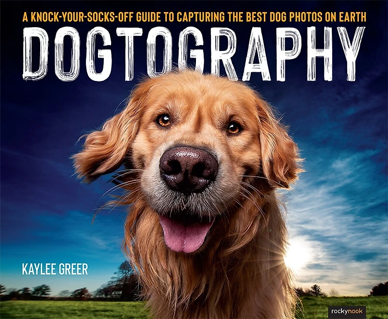 Dogtography: A Knock-your-socks-off Guide To Capturing The Best Dog Photos On Earth