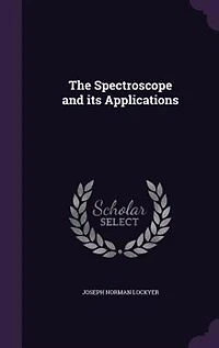 The Spectroscope and its Applications