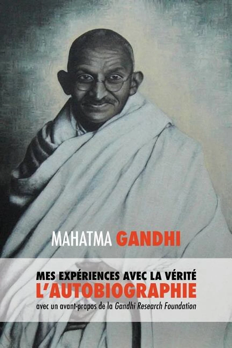 L'Histoire de mes Expériences avec la Vérité: l'Autobiographie Mahatma Gandhi une Introduction Research Foundation