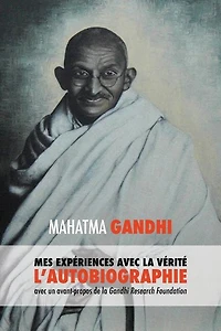 L'Histoire de mes Expériences avec la Vérité: l'Autobiographie Mahatma Gandhi une Introduction Research Foundation