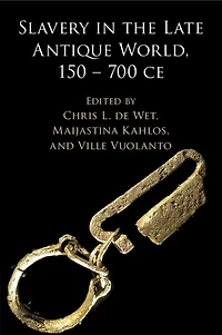 Slavery the Late Antique World, 150 – 700 CE
