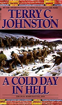 A Cold Day Hell: the Spring Creek Encounters, Cedar Fight with Sitting Bull's Sioux, and Dull Knife Battle, November 25, 1876