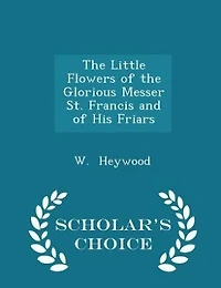 the Little Flowers of Glorious Messer St. Francis and His Friars