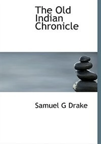 the Old Indian Chronicle; being a collection of ... rare tracts written and published time King Philip's War to which are now added Notes Chronicles Indians, from discovery America present time. By S. G. D.