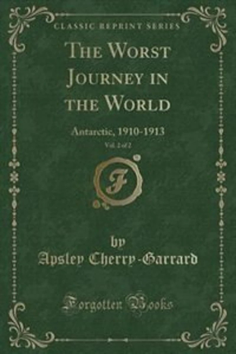 the Worst Journey World, Vol. 2 of 2: Antarctic, 1910-1913 (Classic Reprint)