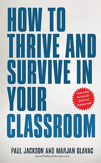 How To Thrive And Survive In Your Classroom: Learn Simple Strategies To Reduce Stress, Eliminate Misbehavior And Create Your Ideal Class