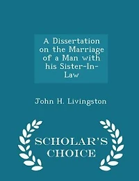 A Dissertation on the Marriage of a Man with his Sister-In-Law - Scholar's Choice Edition