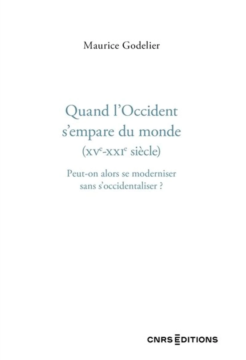 Quand l'Occident s'empare du monde (XVe-XXIe siècle): peut-on alors se moderniser sans s'occidentaliser ?
