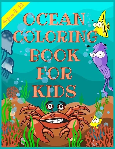 Ocean Coloring Book for Kids: A Coloring Book For Kids Ages 4-12 Features Amazing Ocean Animals To Color, Cute Seahorses, Stingray, Crabs, Jellyfish & Other Natural Sea ... For Young Boys & Girls(Underwater Coloring Books)