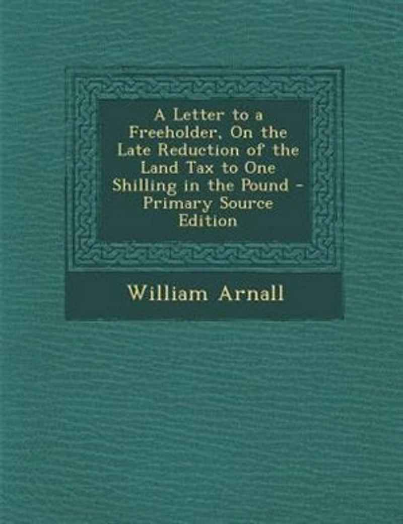 a Letter to Freeholder, on the Late Reduction of Land Tax One Shilling Pound (Classic Reprint)