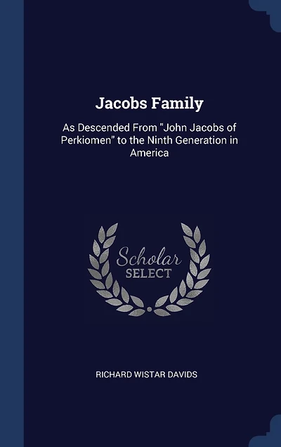 Jacobs Family: As Descended From "John Jacobs of Perkiomen" to the Ninth Generation in America