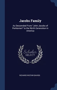 Jacobs Family: As Descended From "John Jacobs of Perkiomen" to the Ninth Generation in America