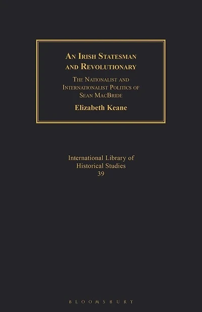 An Irish Statesman And Revolutionary: The Nationalist And Internationalist Politics Of Sean Macbride
