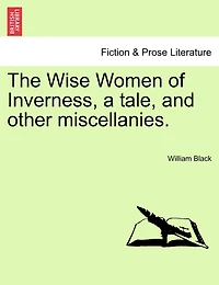 The Wise Women Of Inverness, A Tale, And Other Miscellanies.