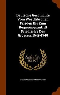 Deutsche Geschichte Vom Westfälischen Frieden Bis Zum Regierungsantritt Friedrich's Des Grossen. 1649-1740