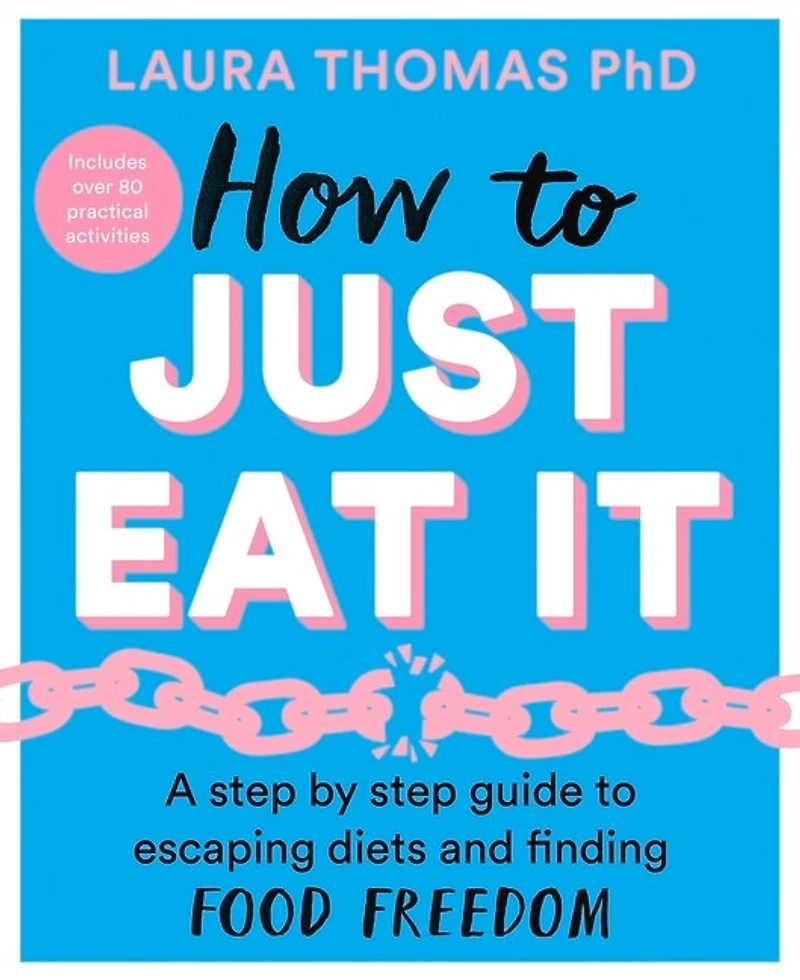 How to Just Eat It: A Step-by-Step Guide to Escaping Diets and Finding Food Freedom