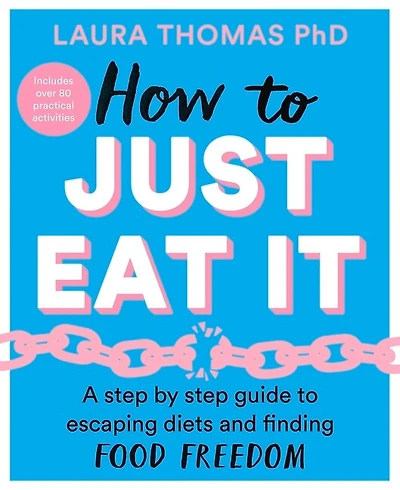 How to Just Eat It: A Step-by-Step Guide to Escaping Diets and Finding Food Freedom