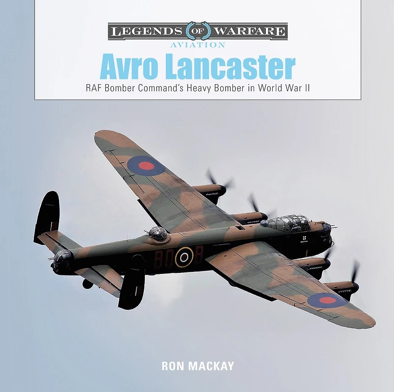 Avro Lancaster: RAF Bomber Command’s Heavy Bomber in World War II