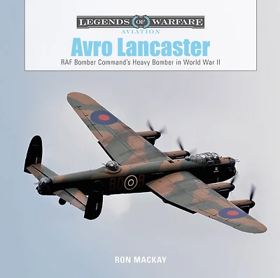 Avro Lancaster: RAF Bomber Command’s Heavy Bomber in World War II