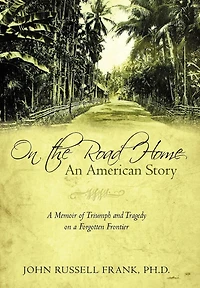 On the Road Home: An American Story: A Memoir of Triumph and Tragedy on a Forgotten Frontier