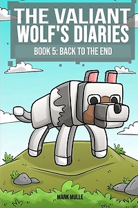 The Valiant Wolf's Diaries Book 5: Back to the End