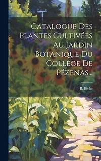 Catalogue Des Plantes Cultivées Au Jardin Botanique Du Collége De Pézenas...
