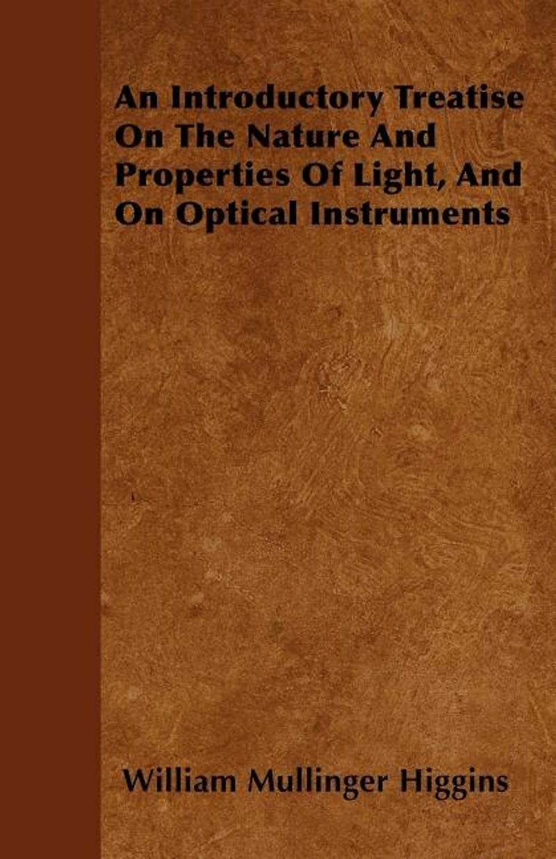 An Introductory Treatise on the Nature and Properties of Light, Optical Instruments (Classic Reprint)