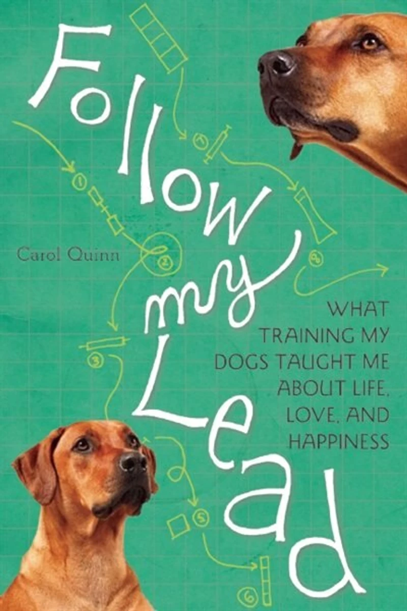 Follow My Lead: What Training Dogs Taught Me about Life, Love, and Happiness